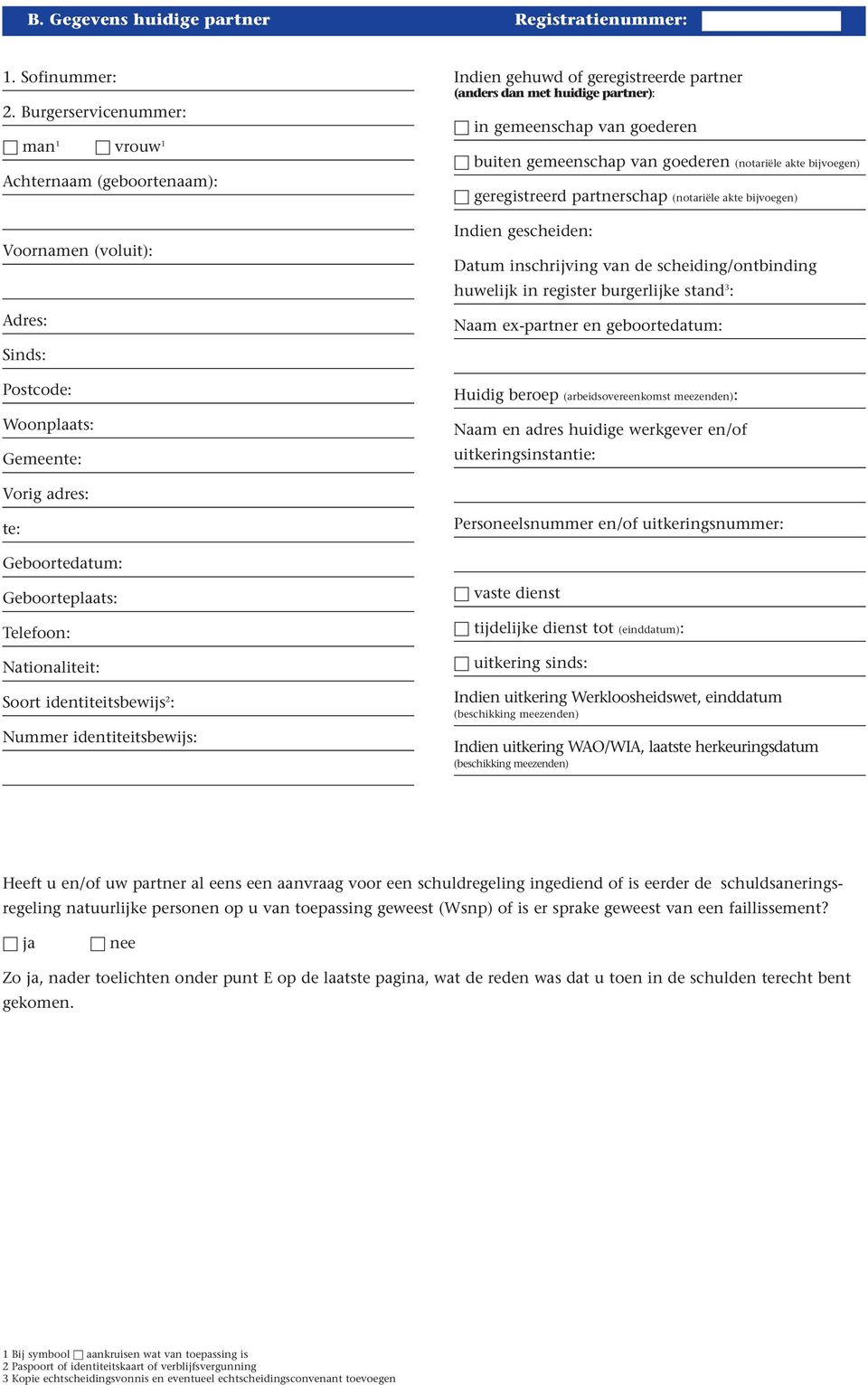 partner): in gemeenschap van goederen buiten gemeenschap van goederen (notariële akte bijvoegen) geregistreerd partnerschap (notariële akte bijvoegen) Indien gescheiden: Datum inschrijving van de