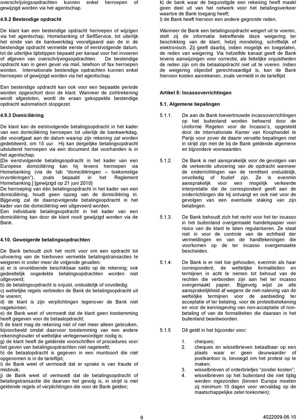 bestendige opdracht vermelde eerste of eerstvolgende datum, tot de uiterlijke tijdstippen bepaald per kanaal voor het invoeren of afgeven van overschrijvingsopdrachten.