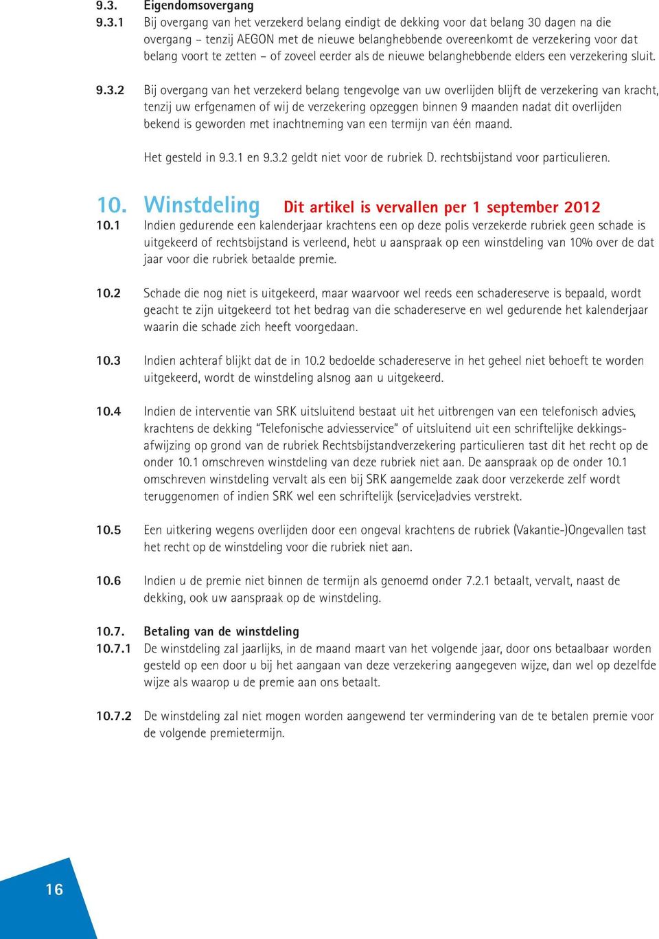 2 Bij overgang van het verzekerd belang tengevolge van uw overlijden blijft de verzekering van kracht, tenzij uw erfgenamen of wij de verzekering opzeggen binnen 9 maanden nadat dit overlijden bekend