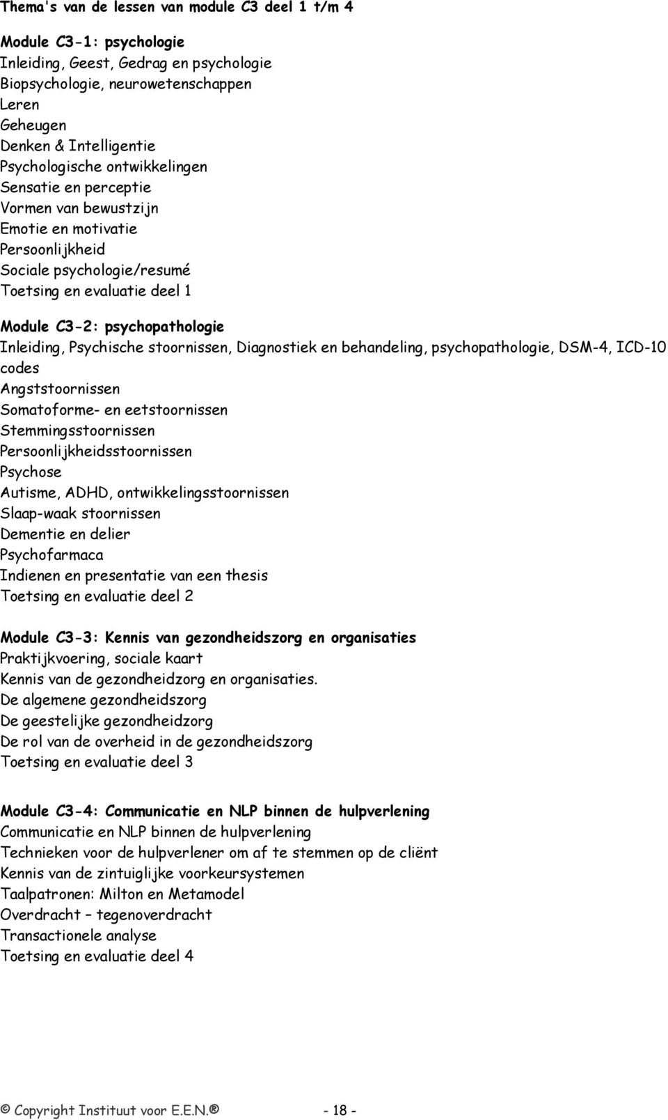 Inleiding, Psychische stoornissen, Diagnostiek en behandeling, psychopathologie, DSM-4, ICD-10 codes Angststoornissen Somatoforme- en eetstoornissen Stemmingsstoornissen Persoonlijkheidsstoornissen