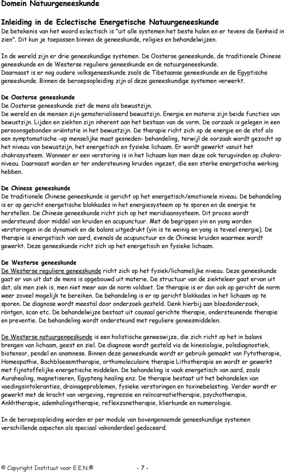 De Oosterse geneeskunde, de traditionele Chinese geneeskunde en de Westerse reguliere geneeskunde en de natuurgeneeskunde.