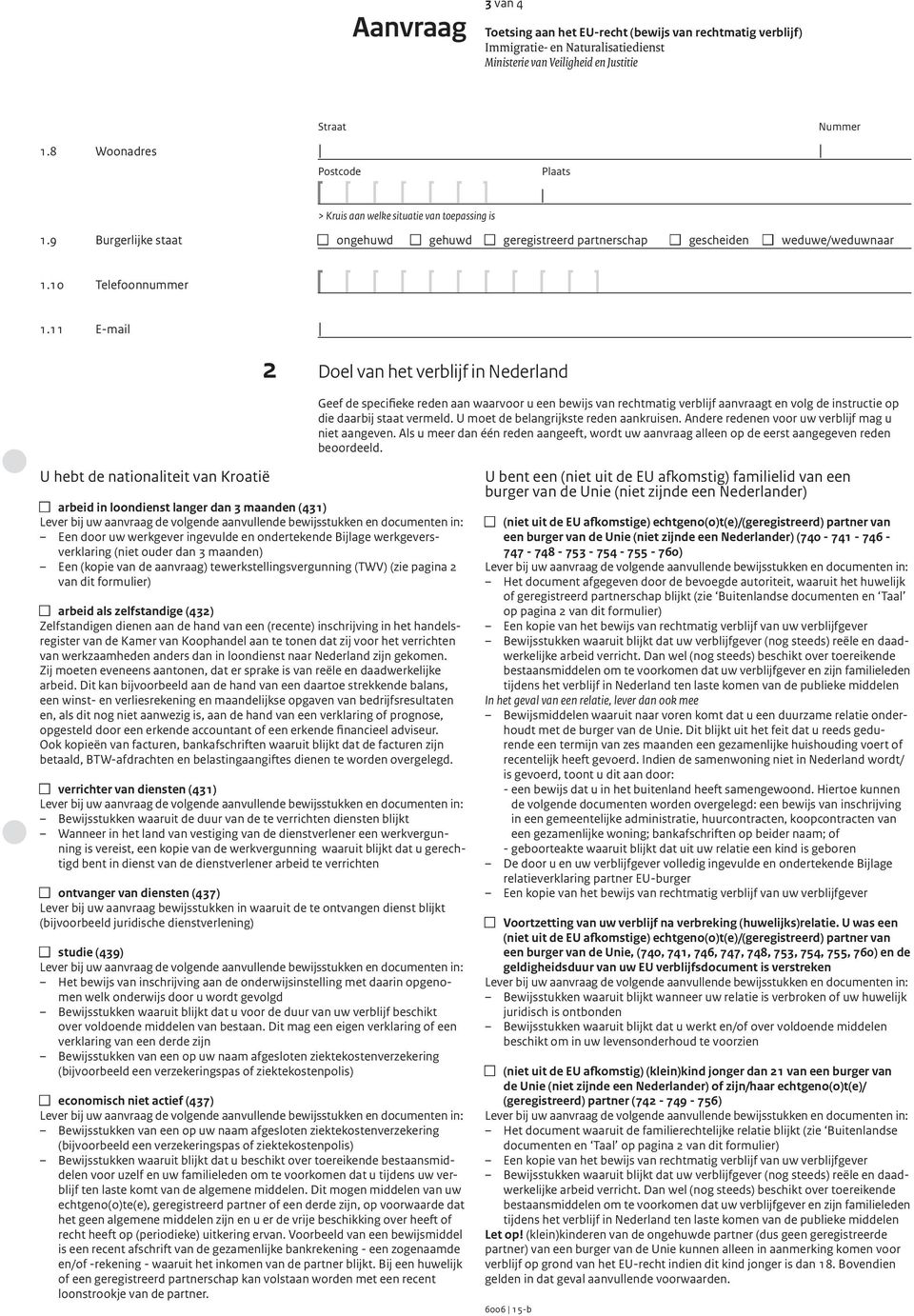 11 E-mail 2 Doel van het verblijf in Nederland Geef de specifieke reden aan waarvoor u een bewijs van rechtmatig verblijf aanvraagt en volg de instructie op die daarbij staat vermeld.