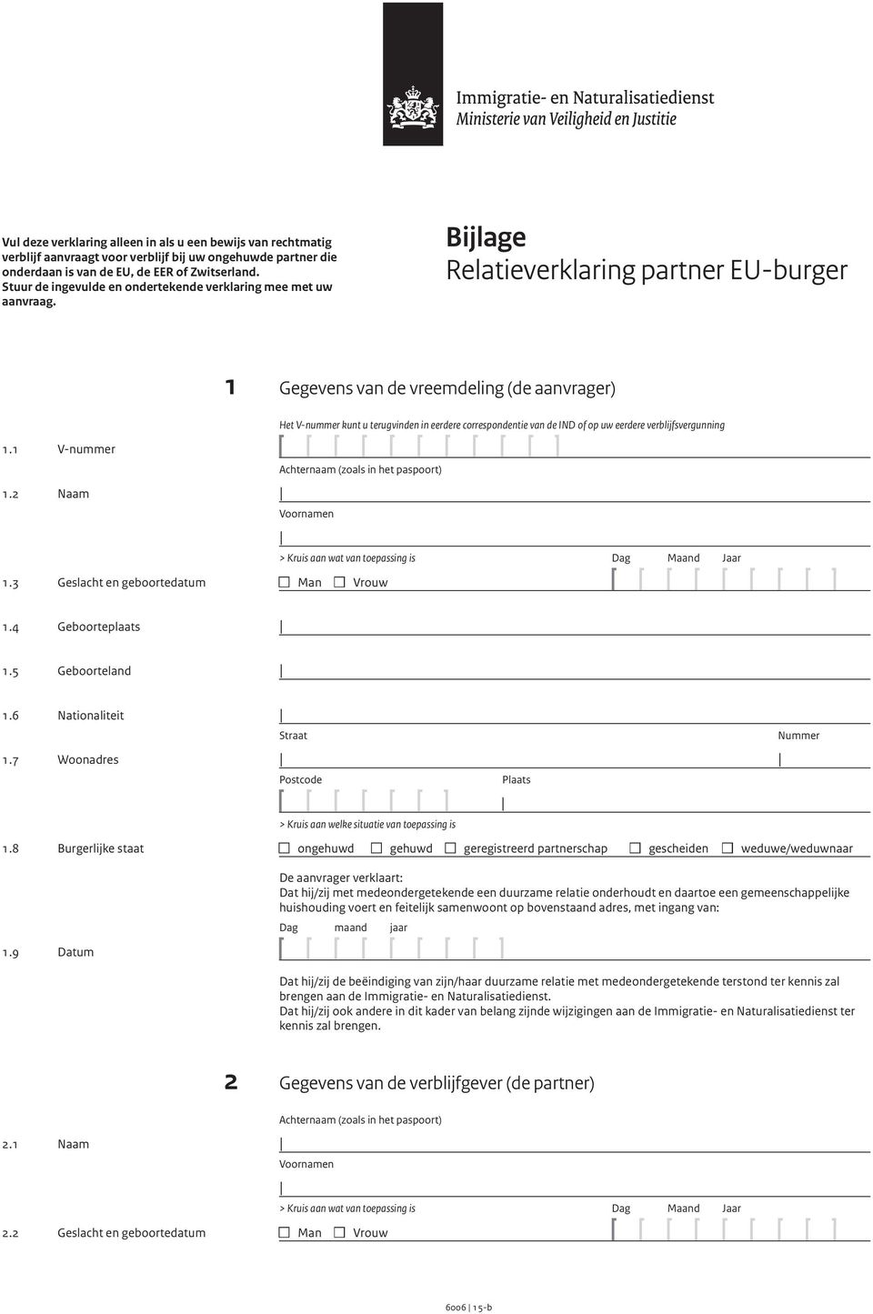 Bijlage Relatieverklaring partner EU-burger 1 Gegevens van de vreemdeling (de aanvrager) Het V-nummer kunt u terugvinden in eerdere correspondentie van de IND of op uw eerdere verblijfsvergunning 1.