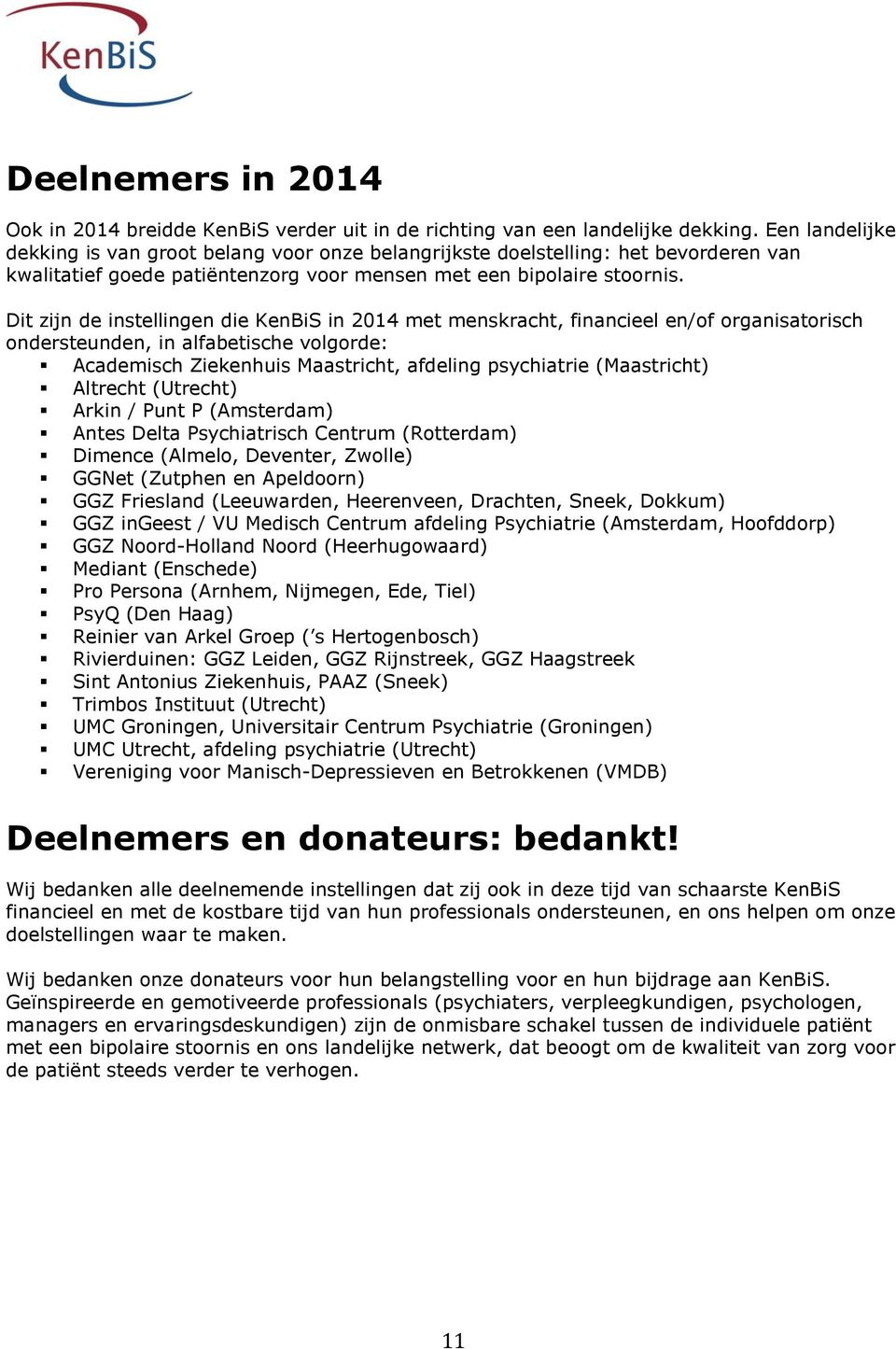 Dit zijn de instellingen die KenBiS in 2014 met menskracht, financieel en/of organisatorisch ondersteunden, in alfabetische volgorde: Academisch Ziekenhuis Maastricht, afdeling psychiatrie