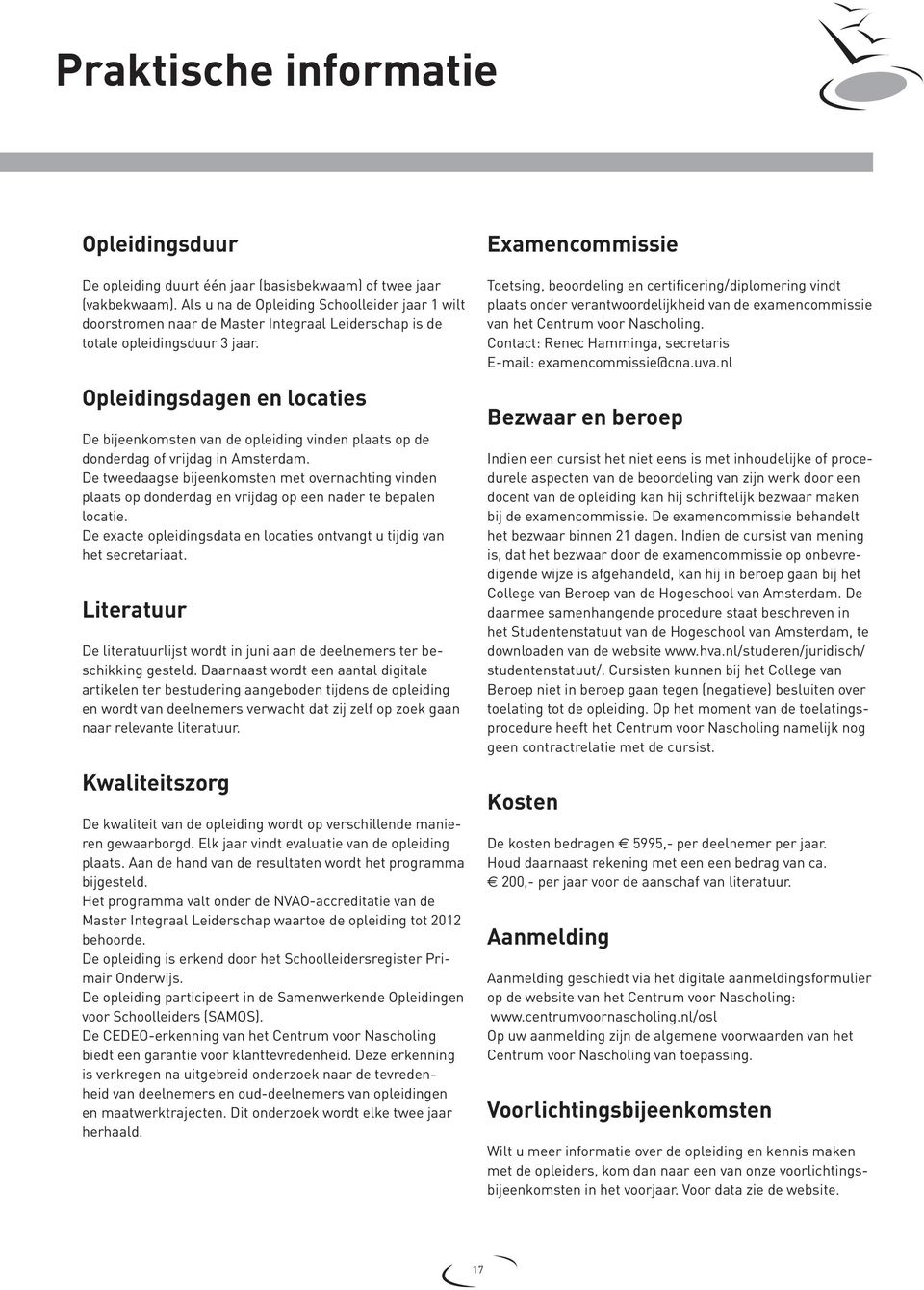 Opleidingsdagen en locaties De bijeenkomsten van de opleiding vinden plaats op de donderdag of vrijdag in Amsterdam.