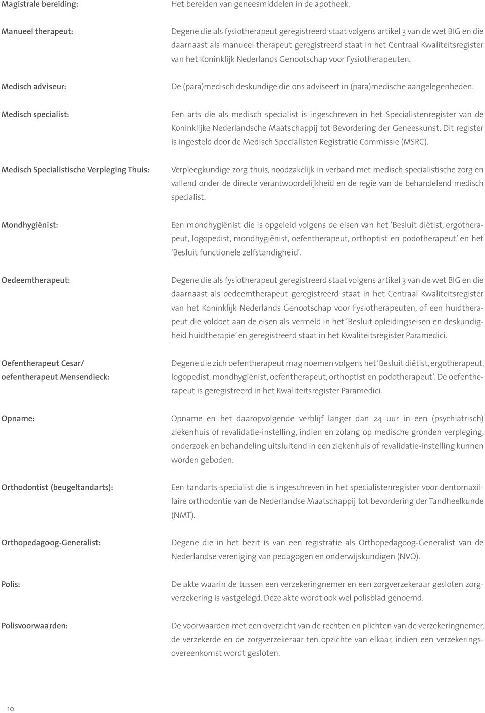 het Koninklijk Nederlands Genootschap voor Fysiotherapeuten. Medisch adviseur: De (para)medisch deskundige die ons adviseert in (para)medische aangelegenheden.