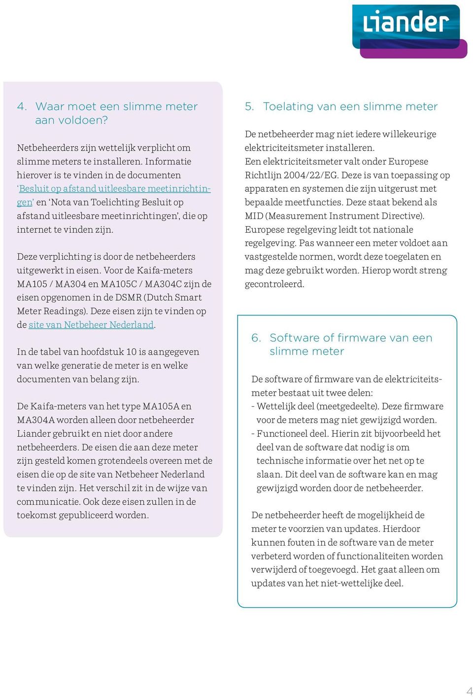 zijn. Deze verplichting is door de netbeheerders uitgewerkt in eisen. Voor de Kaifa-meters MA105 / MA304 en MA105C / MA304C zijn de eisen opgenomen in de DSMR (Dutch Smart Meter Readings).