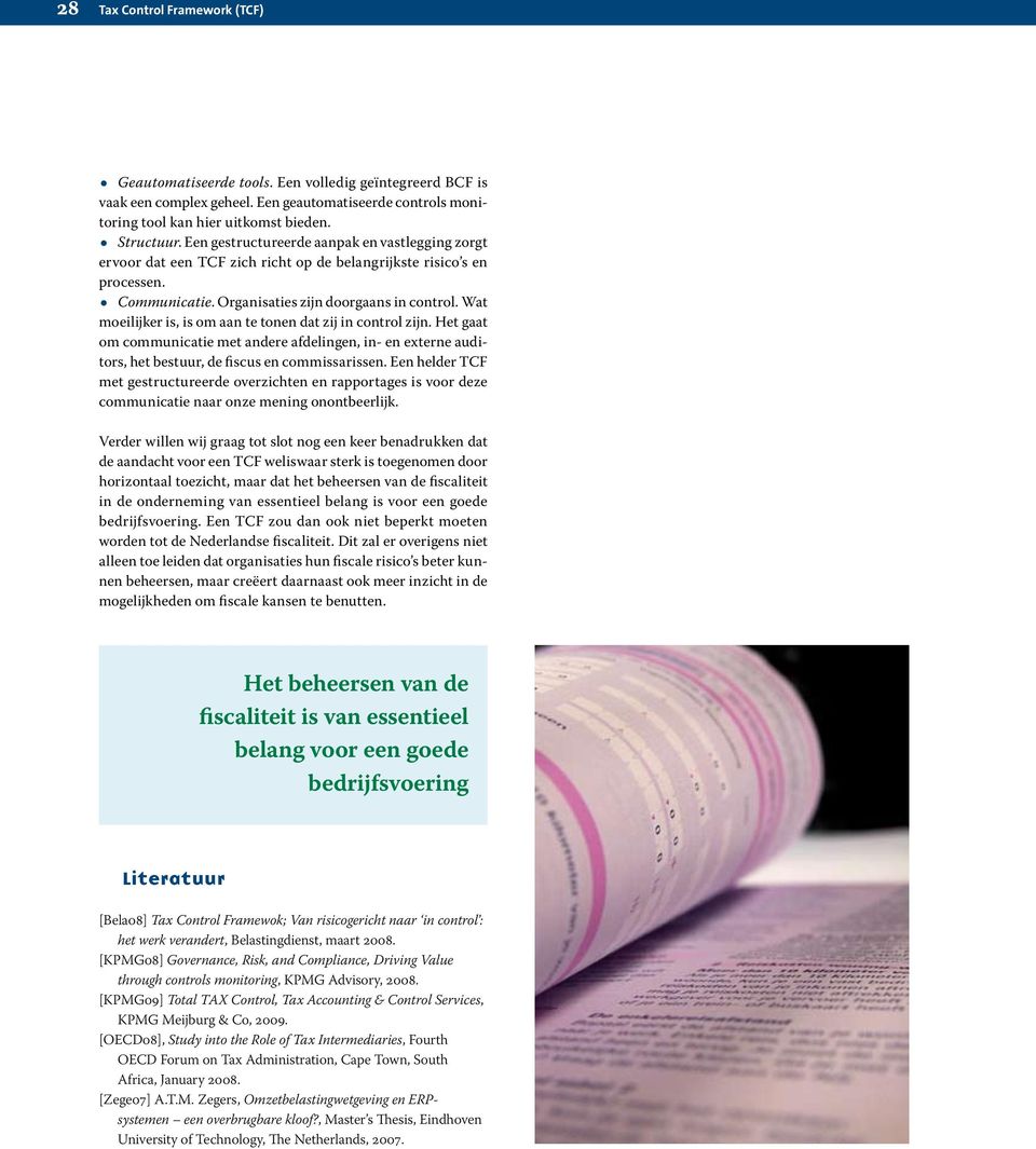 Wat moeilijker is, is om aan te tonen dat zij in control zijn. Het gaat om communicatie met andere afdelingen, in- en externe auditors, het bestuur, de fiscus en commissarissen.