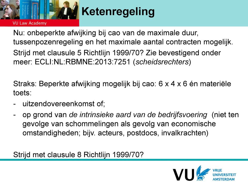 Zie bevestigend onder meer: ECLI:NL:RBMNE:2013:7251 (scheidsrechters) Straks: Beperkte afwijking mogelijk bij cao: 6 x 4 x 6 én materiële