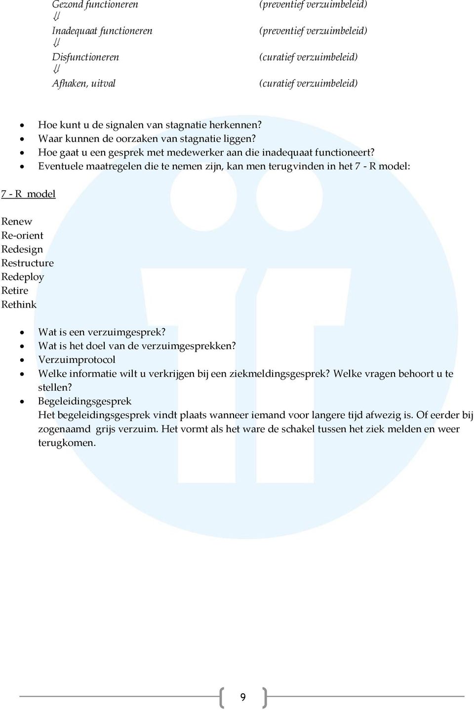 Eventuele maatregelen die te nemen zijn, kan men terugvinden in het 7 - R model: 7 - R model Renew Re-orient Redesign Restructure Redeploy Retire Rethink Wat is een verzuimgesprek?