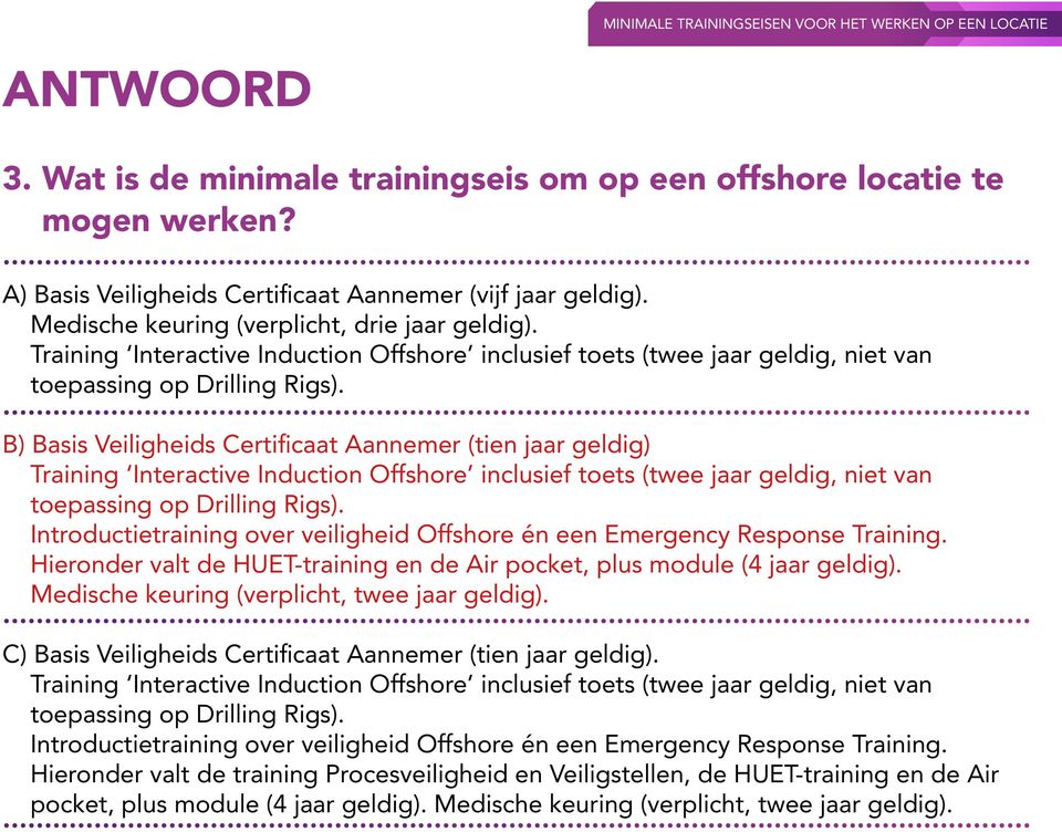 B) Basis Veiligheids Certificaat Aannemer (tien jaar geldig)  Introductietraining over veiligheid Offshore én een Emergency Response Training.