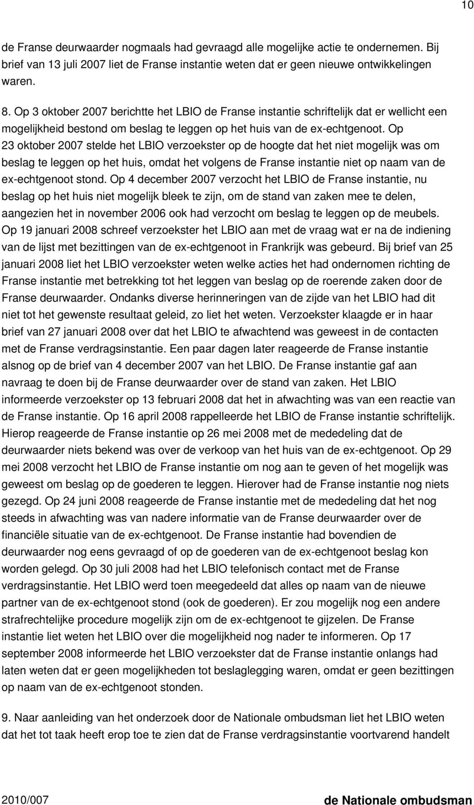 Op 23 oktober 2007 stelde het LBIO verzoekster op de hoogte dat het niet mogelijk was om beslag te leggen op het huis, omdat het volgens de Franse instantie niet op naam van de ex-echtgenoot stond.