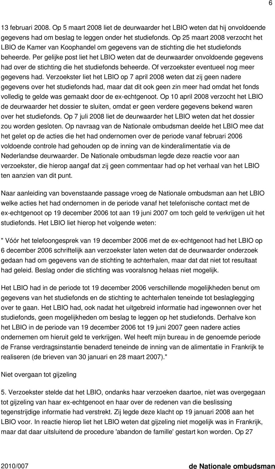 Per gelijke post liet het LBIO weten dat de deurwaarder onvoldoende gegevens had over de stichting die het studiefonds beheerde. Of verzoekster eventueel nog meer gegevens had.