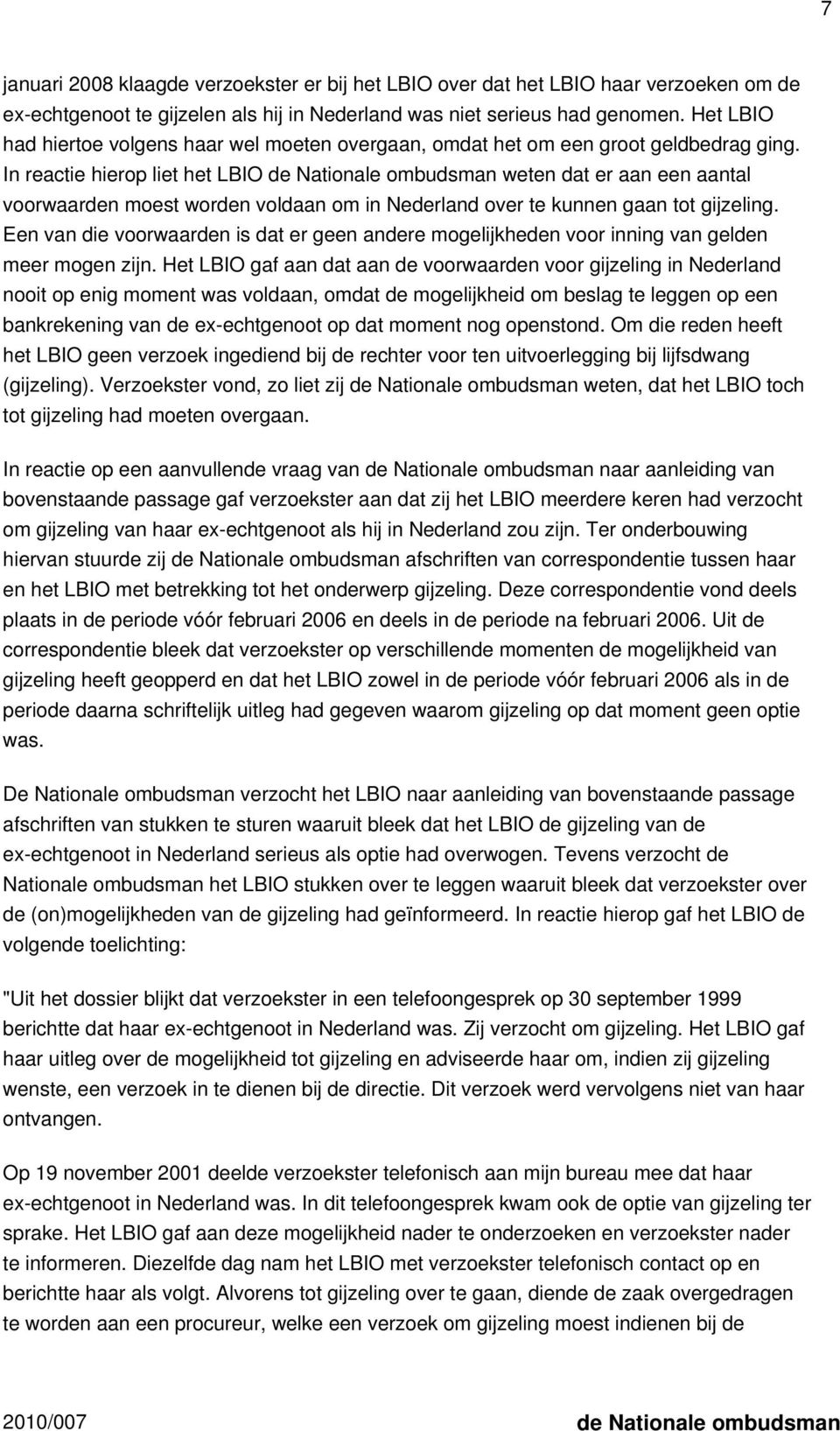 In reactie hierop liet het LBIO de Nationale ombudsman weten dat er aan een aantal voorwaarden moest worden voldaan om in Nederland over te kunnen gaan tot gijzeling.