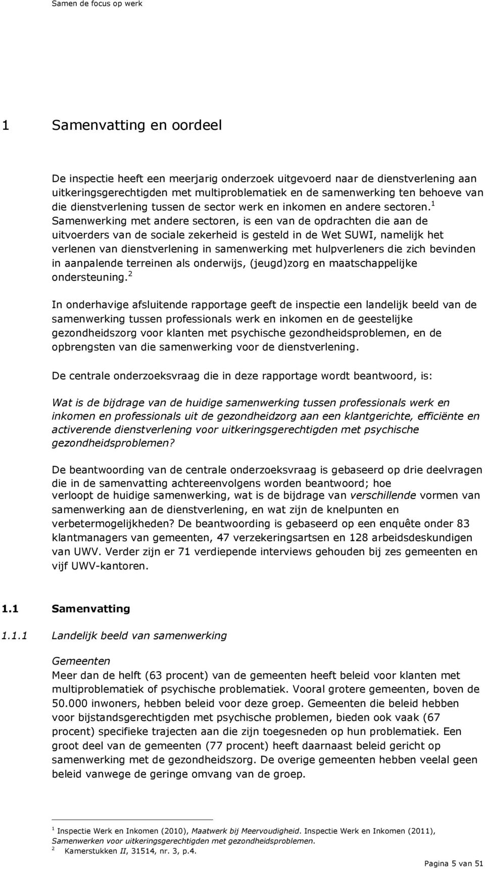 1 Samenwerking met andere sectoren, is een van de opdrachten die aan de uitvoerders van de sociale zekerheid is gesteld in de Wet SUWI, namelijk het verlenen van dienstverlening in samenwerking met