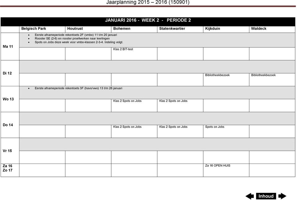 Klas 2 BIT-test Di 12 Bibliotheekbezoek Bibliotheekbezoek Eerste afnameperiode rekentoets 3F (havo/vwo) 13 t/m 26 januari