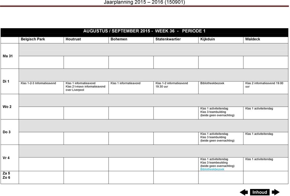 00 uur Wo 2 Klas 1 activiteitendag Klas 3 teambuilding (beide geen overnachting) Klas 1 activiteitendag Do 3 Klas 1 activiteitendag Klas 3