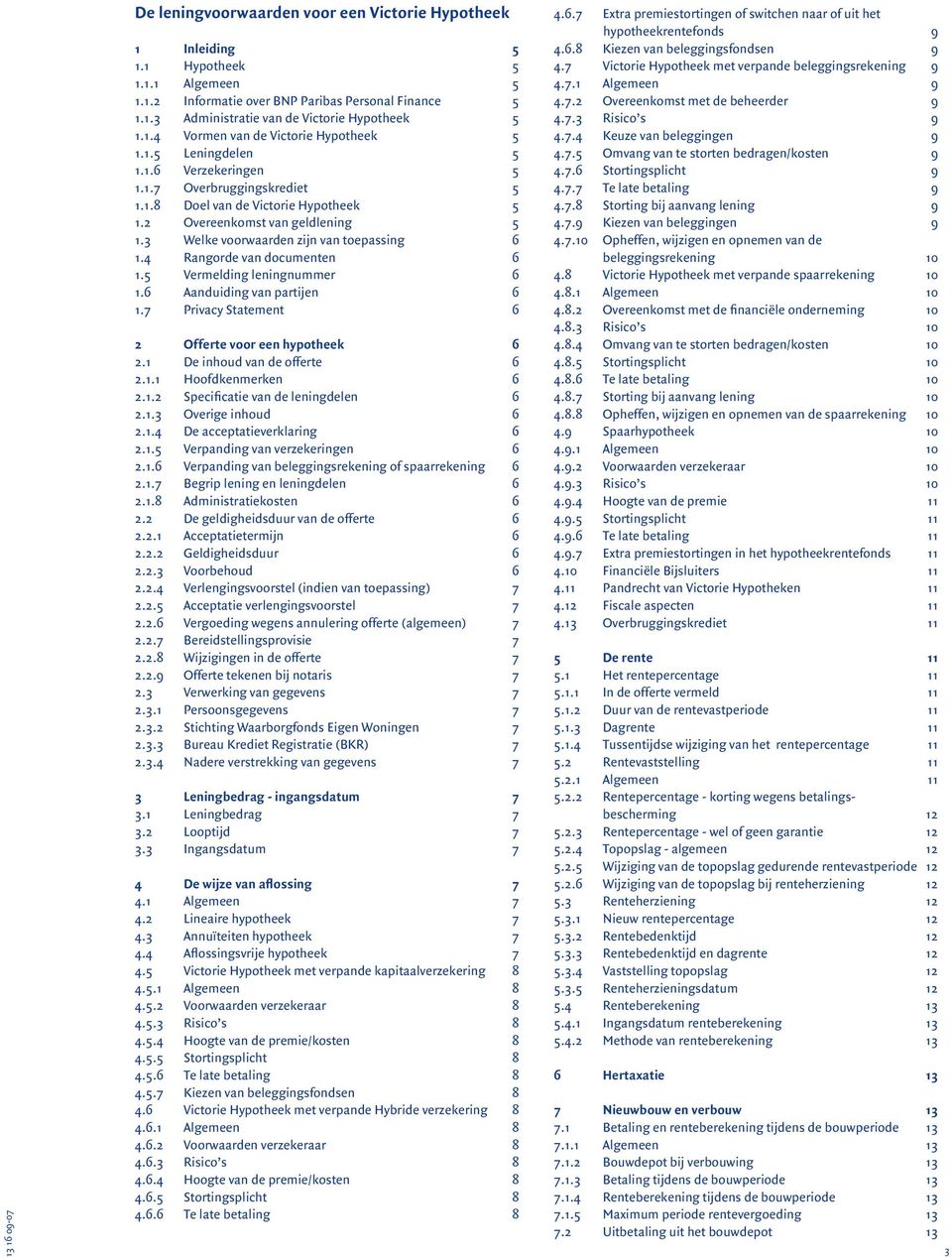 3 Welke voorwaarden zijn van toepassing 6 1.4 Rangorde van documenten 6 1.5 Vermelding leningnummer 6 1.6 Aanduiding van partijen 6 1.7 Privacy Statement 6 2 Offerte voor een hypotheek 6 2.