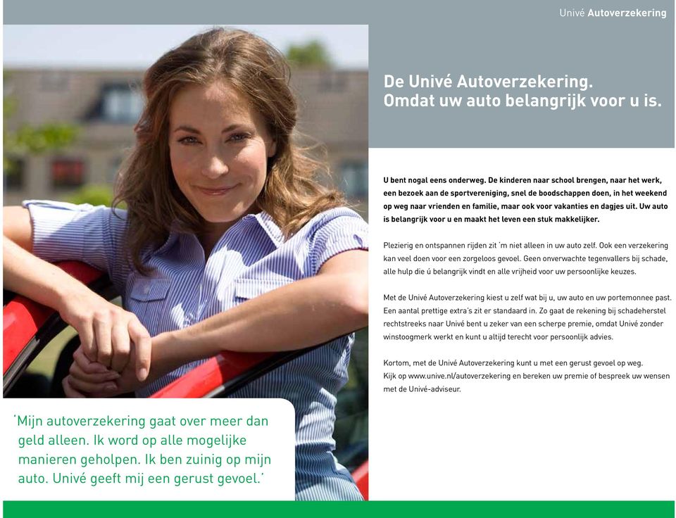 Uw auto is belangrijk voor u en maakt het leven een stuk makkelijker. Plezierig en ontspannen rijden zit m niet alleen in uw auto zelf. Ook een verzekering kan veel doen voor een zorgeloos gevoel.