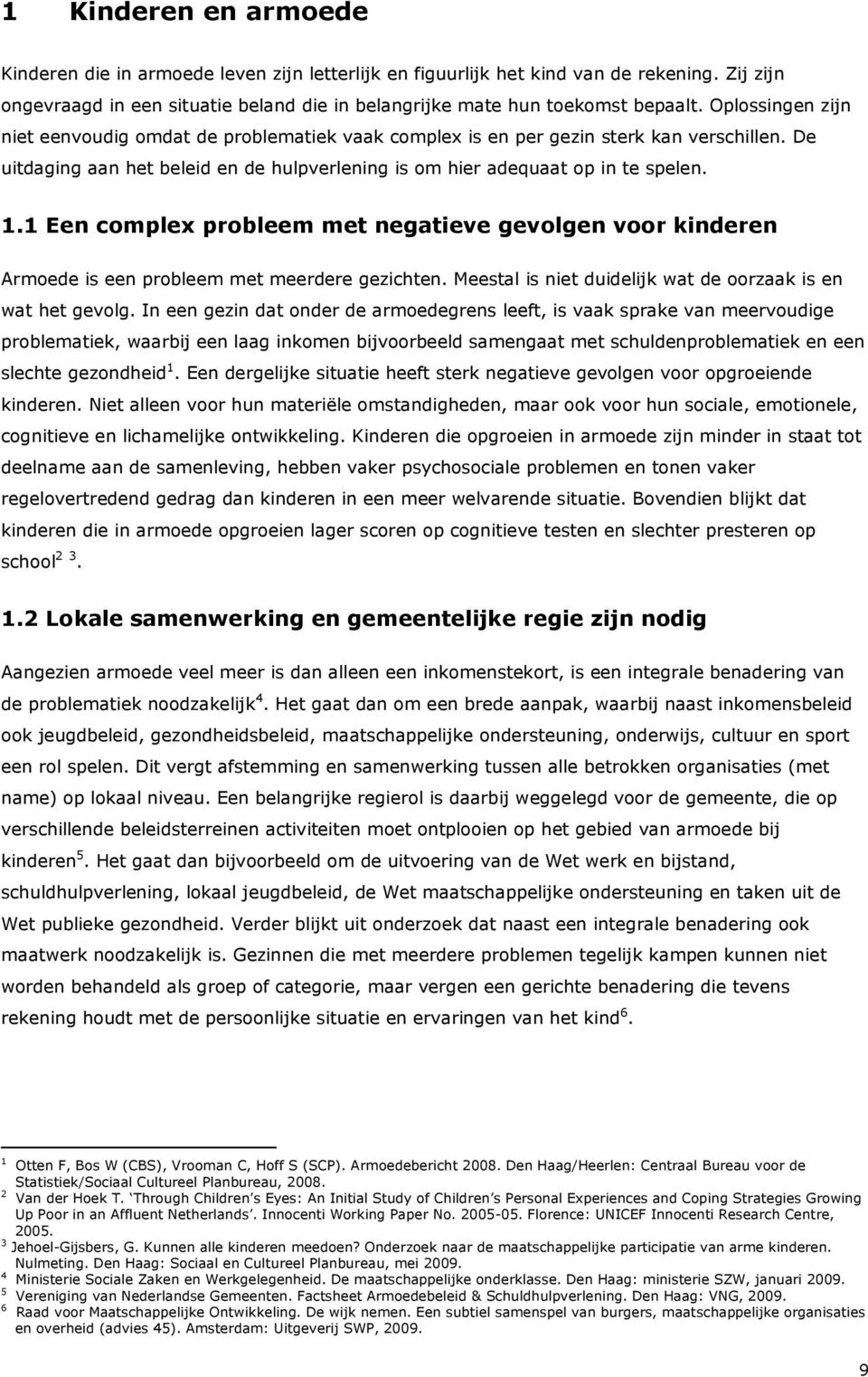 1 Een complex probleem met negatieve gevolgen voor kinderen Armoede is een probleem met meerdere gezichten. Meestal is niet duidelijk wat de oorzaak is en wat het gevolg.