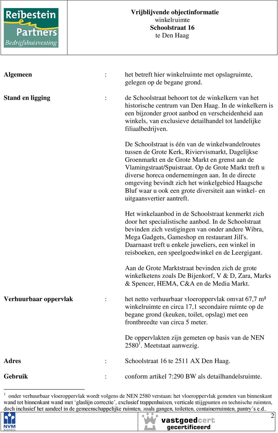 De Schoolstraat is één van de winkelwandelroutes tussen de Grote Kerk, Riviervismarkt, Dagelijkse Groenmarkt en de Grote Markt en grenst aan de Vlamingstraat/Spuistraat.