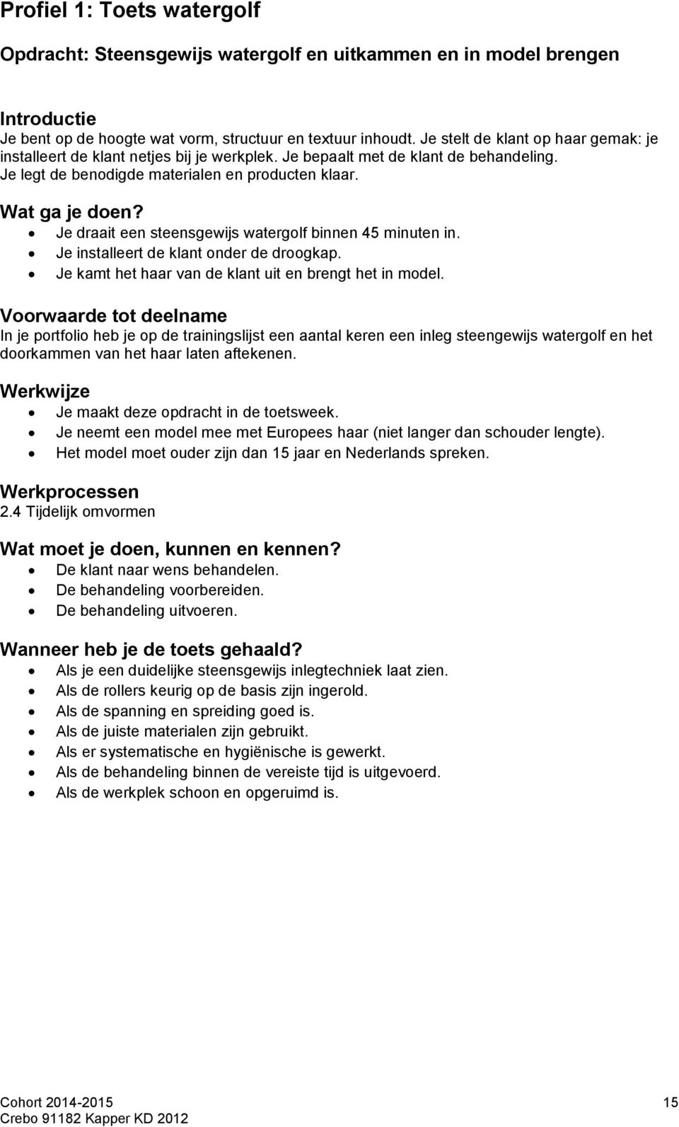 Je draait een steensgewijs watergolf binnen 45 minuten in. Je installeert de klant onder de droogkap. Je kamt het haar van de klant uit en brengt het in model.