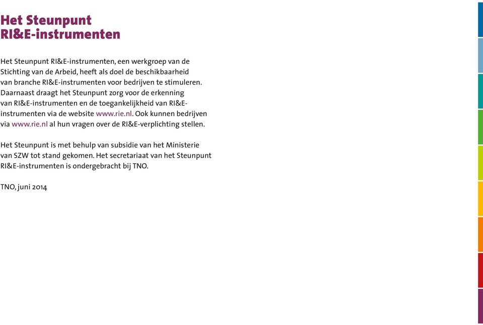 Daarnaast draagt het Steunpunt zorg voor de erkenning van RI&E-instrumenten en de toegankelijkheid van RI&Einstrumenten via de website www.rie.nl.