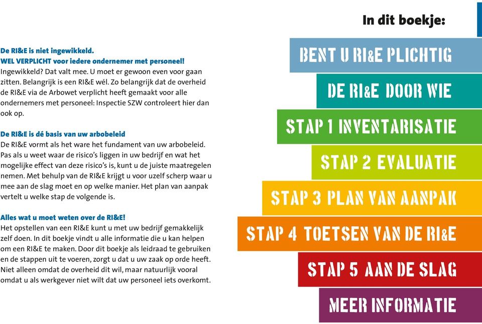 De RI&E is dé basis van uw arbobeleid De RI&E vormt als het ware het fundament van uw arbobeleid.