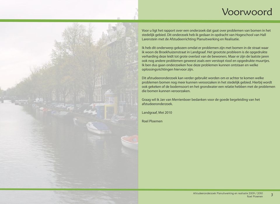 Ik heb dit onderwerp gekozen omdat er problemen zijn met bomen in de straat waar ik woon de Broekhuizenstraat in Landgraaf.
