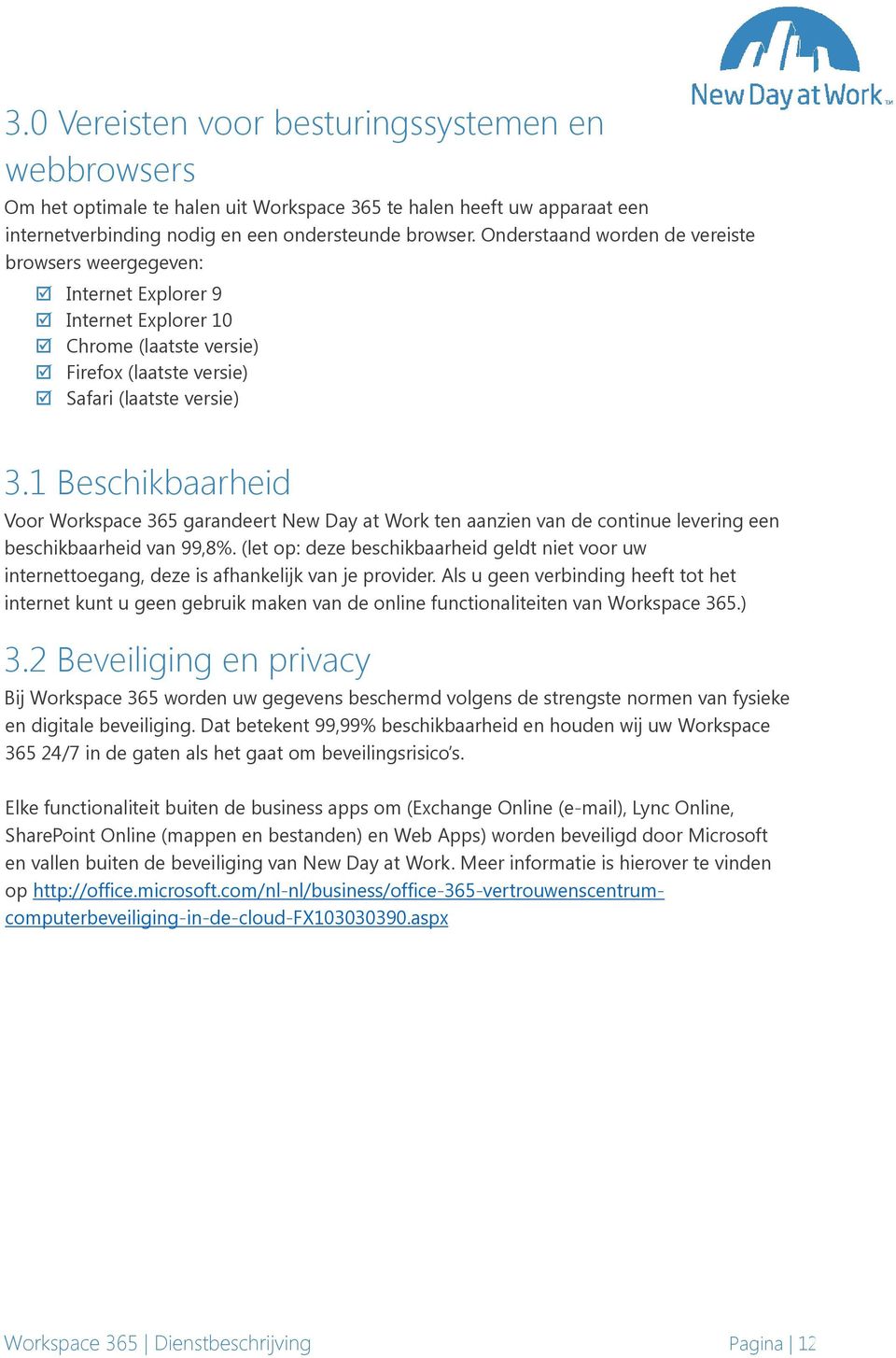 1 Beschikbaarheid Voor Workspace 365 garandeert New Day at Work ten aanzien van de continue levering een beschikbaarheid van 99,8%.