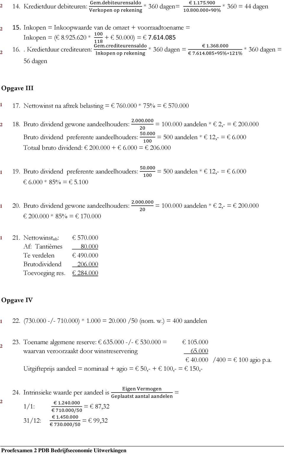 Nettowinst na aftrek belasting = 760.000 * 75% = 570.000 8. Bruto dividend gewone aandeelhouders:.000.000 = 00.000 aandelen *,- = 00.000 0 Bruto dividend preferente aandeelhouders: 50.