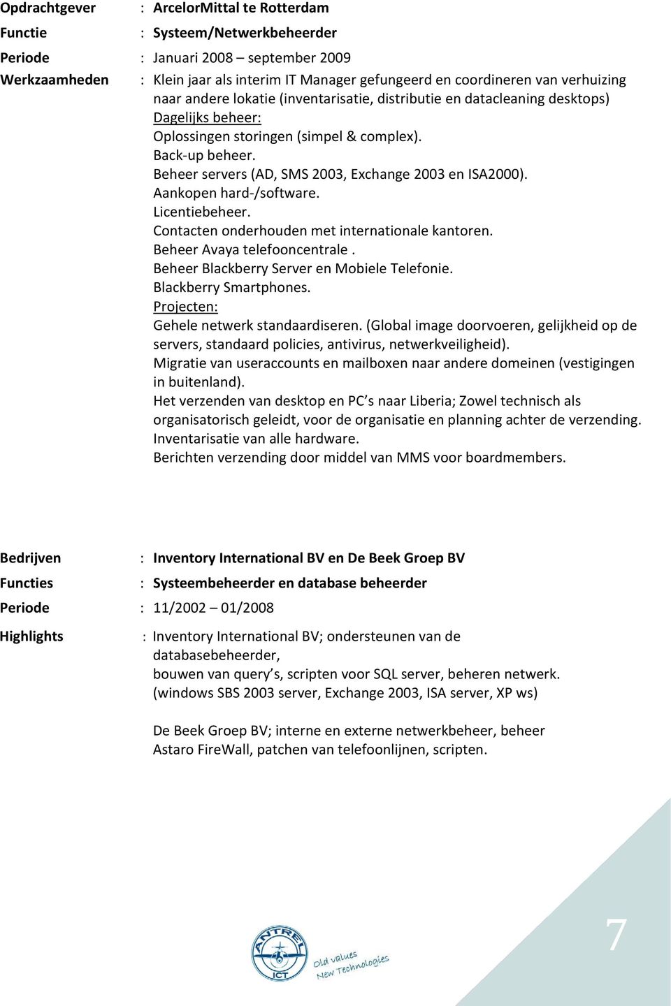 Aankopen hard-/software. Licentiebeheer. Contacten onderhouden met internationale kantoren. Beheer Avaya telefooncentrale. Beheer Blackberry Server en Mobiele Telefonie. Blackberry Smartphones.