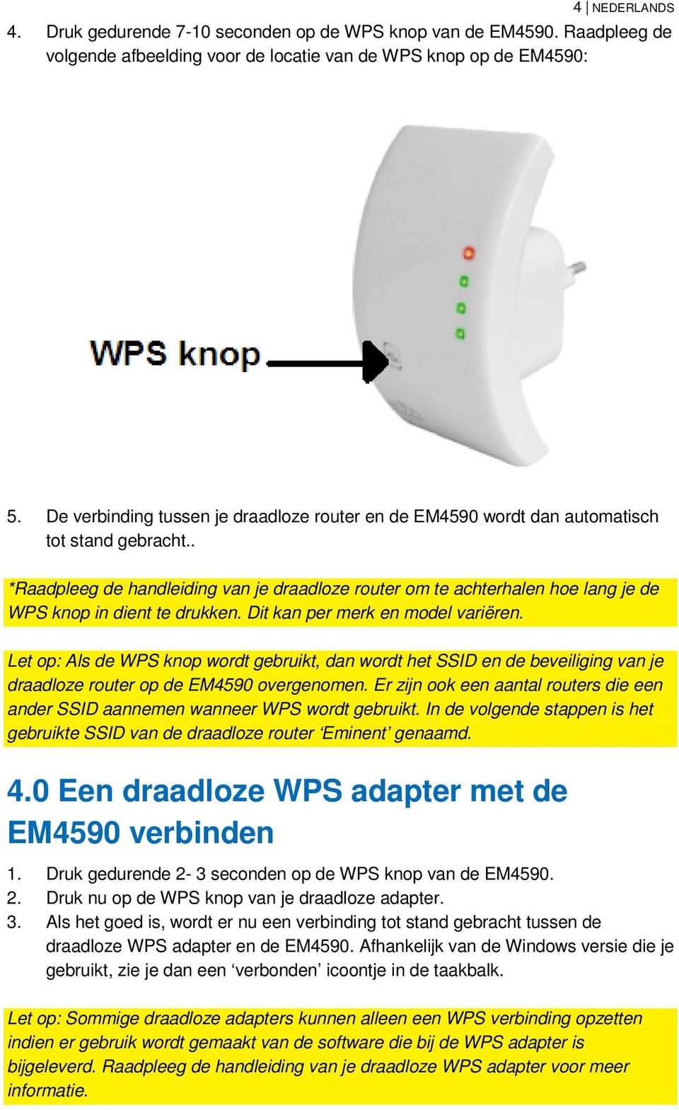 . *Raadpleeg de handleiding van je draadloze router om te achterhalen hoe lang je de WPS knop in dient te drukken. Dit kan per merk en model variëren.
