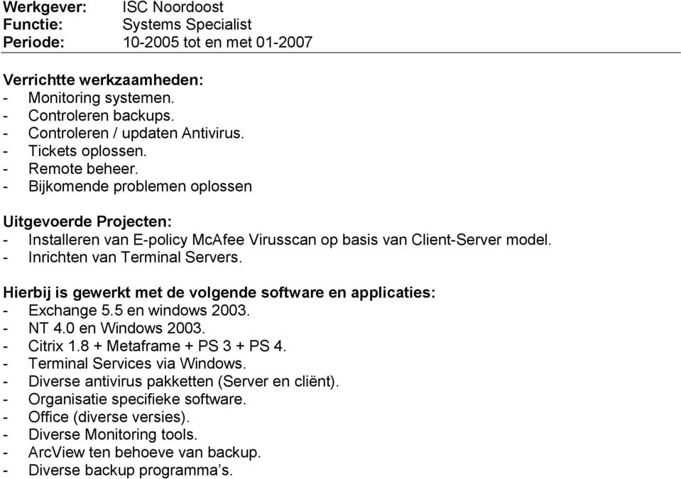 - Inrichten van Terminal Servers. - Exchange 5.5 en windows 2003. - NT 4.0 en Windows 2003. - Citrix 1.8 + Metaframe + PS 3 + PS 4. - Terminal Services via Windows.