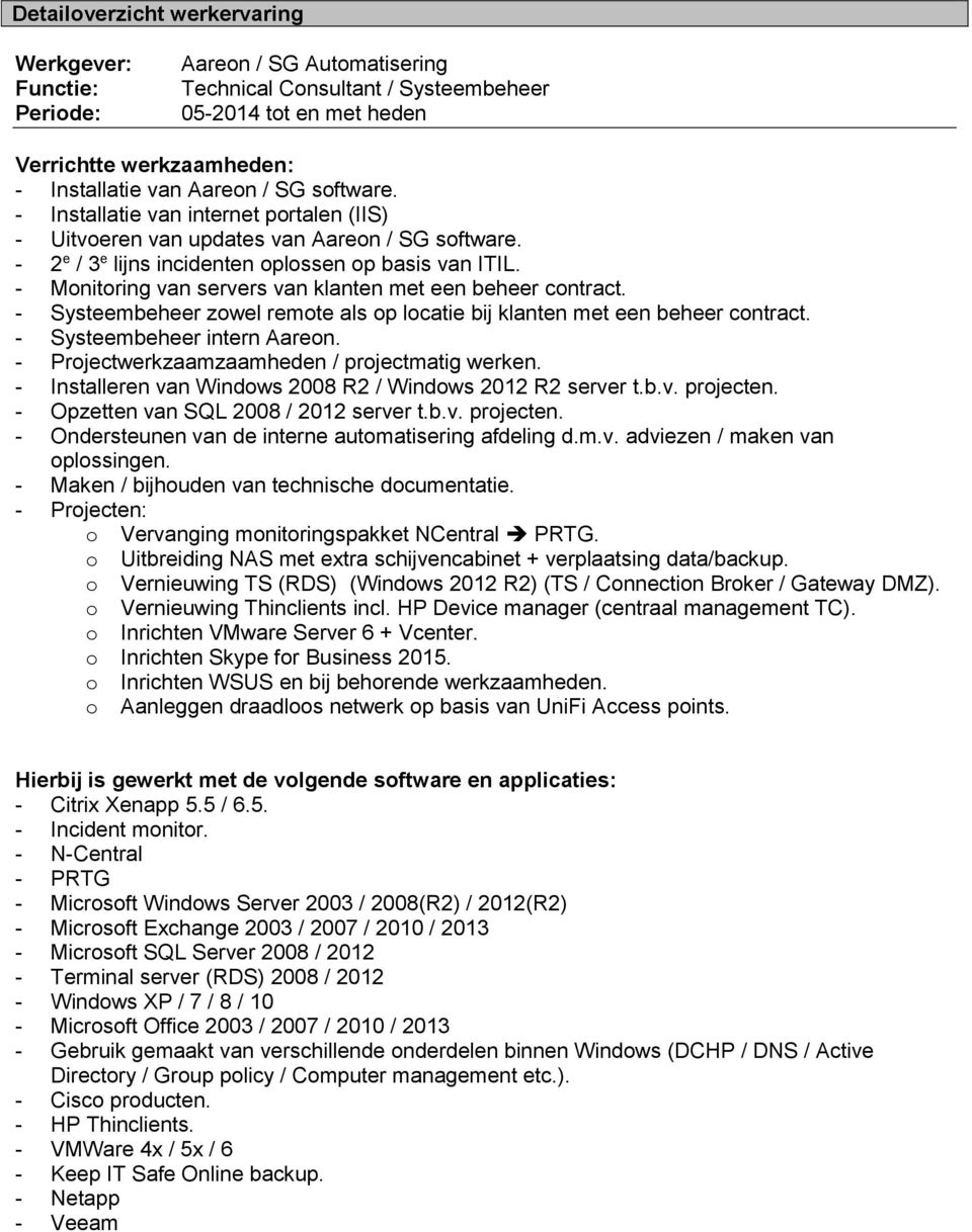 - Monitoring van servers van klanten met een beheer contract. - Systeembeheer zowel remote als op locatie bij klanten met een beheer contract. - Systeembeheer intern Aareon.