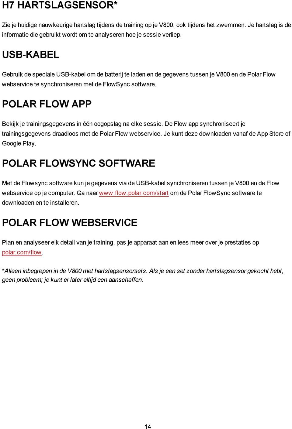 POLAR FLOW APP Bekijk je trainingsgegevens in één oogopslag na elke sessie. De Flow app synchroniseert je trainingsgegevens draadloos met de Polar Flow webservice.