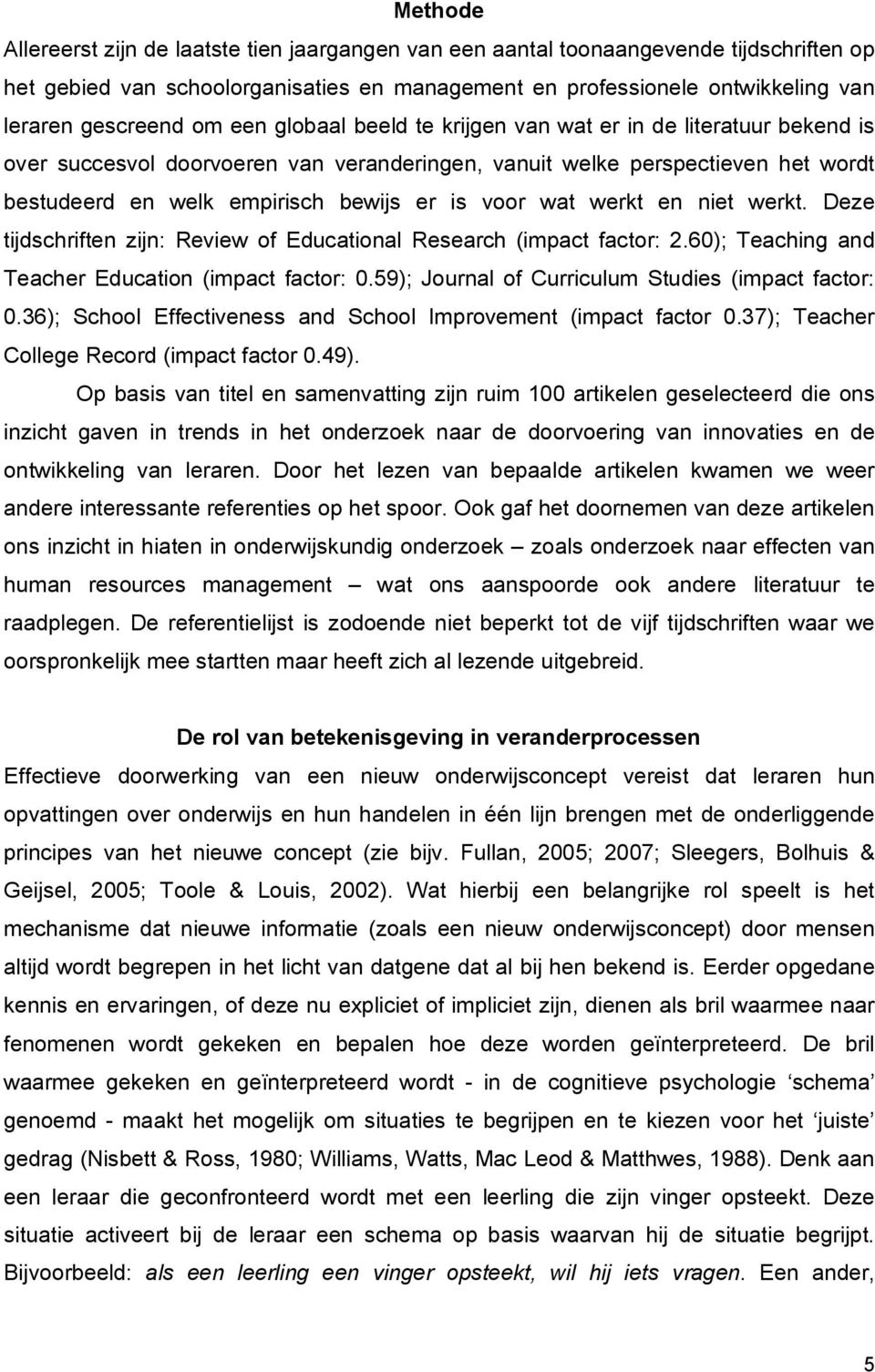 wat werkt en niet werkt. Deze tijdschriften zijn: Review of Educational Research (impact factor: 2.60); Teaching and Teacher Education (impact factor: 0.