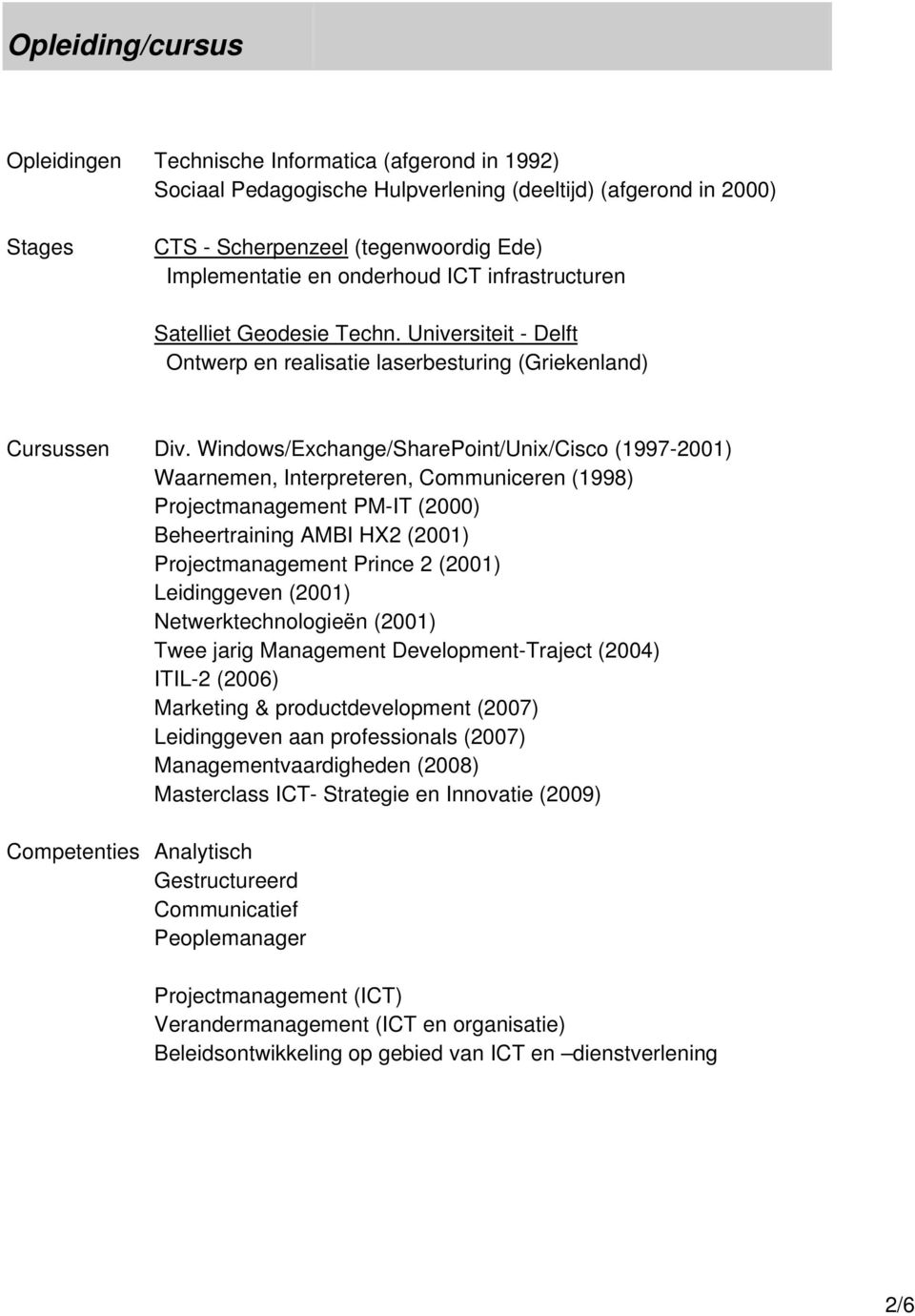 Windows/Exchange/SharePoint/Unix/Cisco (1997-2001) Waarnemen, Interpreteren, Communiceren (1998) Projectmanagement PM-IT (2000) Beheertraining AMBI HX2 (2001) Projectmanagement Prince 2 (2001)