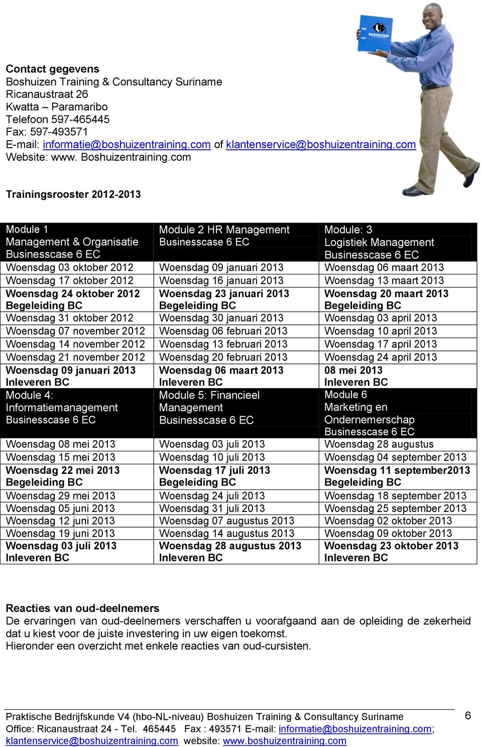 com Trainingsrooster 2012-2013 Module 1 Management & Organisatie Module 2 HR Management Module: 3 Logistiek Management Woensdag 03 oktober 2012 Woensdag 09 januari 2013 Woensdag 06 maart 2013