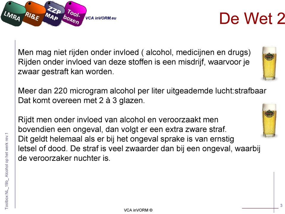 Meer dan 220 microgram alcohol per liter uitgeademde lucht:strafbaar Dat komt overeen met 2 à 3 glazen.