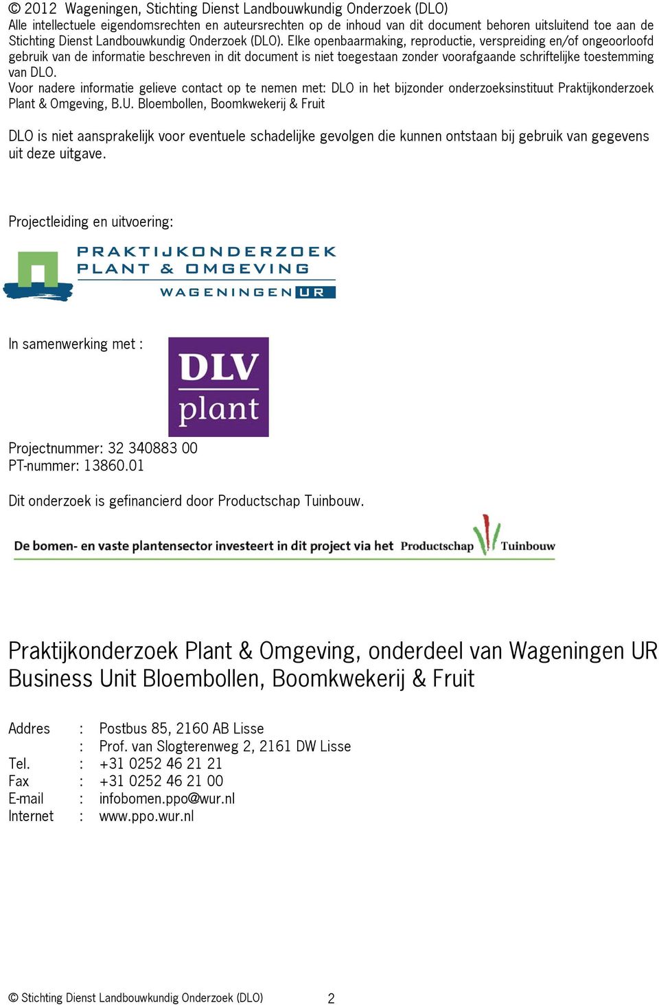 Elke openbaarmaking, reproductie, verspreiding en/of ongeoorloofd gebruik van de informatie beschreven in dit document is niet toegestaan zonder voorafgaande schriftelijke toestemming van DLO.