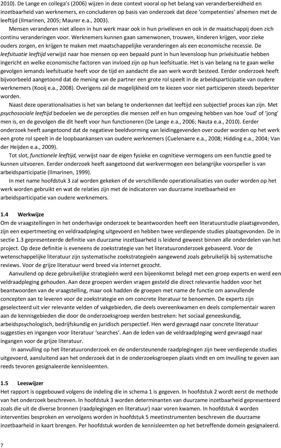 met de leeftijd (Ilmarinen, 2005; Maurer e.a., 2003). Mensen veranderen niet alleen in hun werk maar ook in hun privéleven en ook in de maatschappij doen zich continu veranderingen voor.