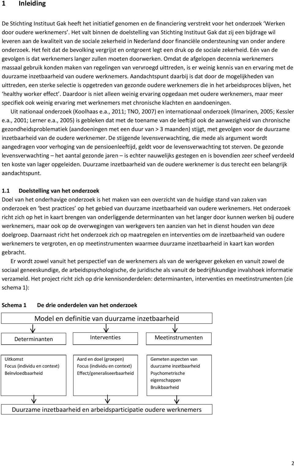 onderzoek. Het feit dat de bevolking vergrijst en ontgroent legt een druk op de sociale zekerheid. Eén van de gevolgen is dat werknemers langer zullen moeten doorwerken.