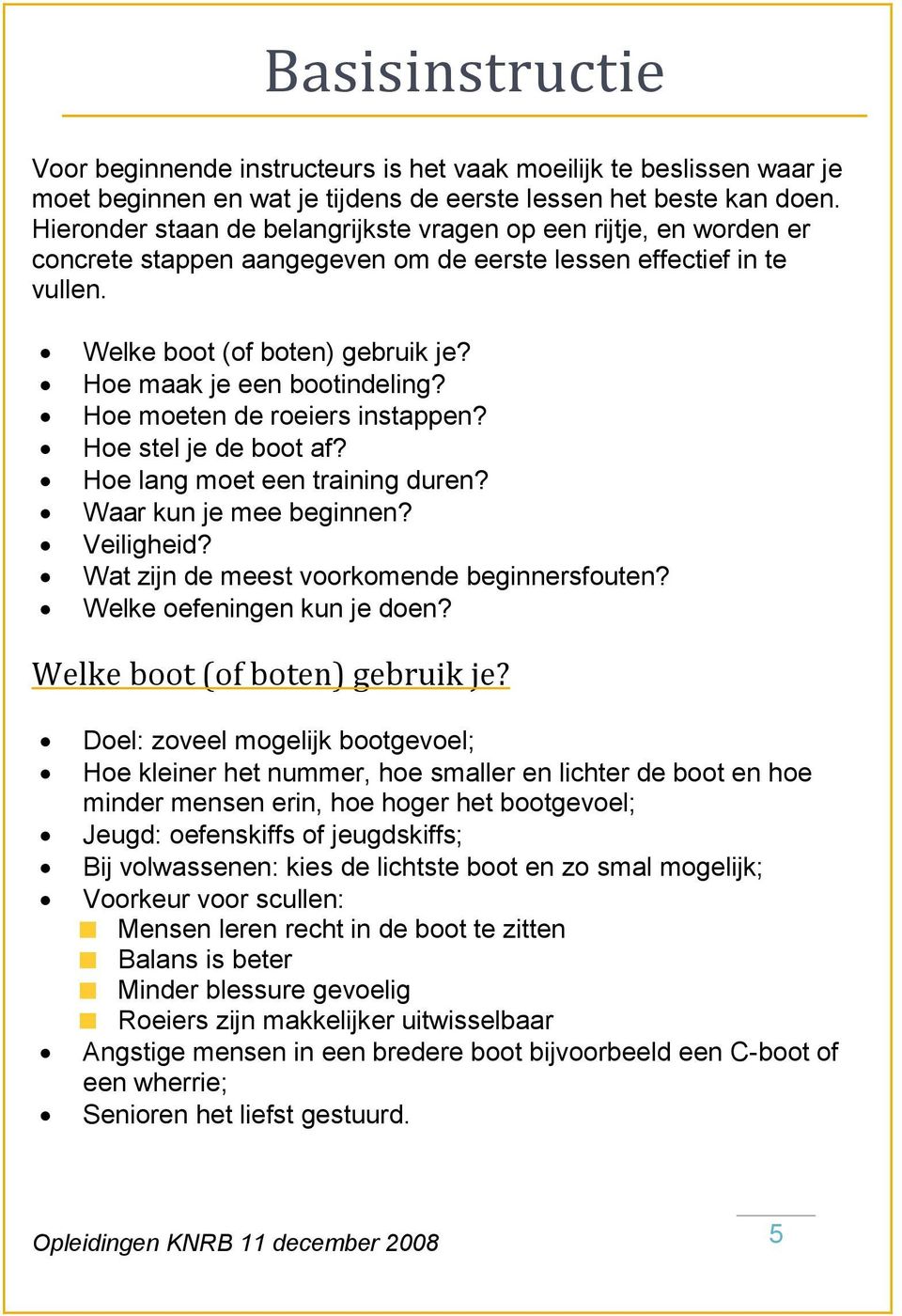 Hoe maak je een bootindeling? Hoe moeten de roeiers instappen? Hoe stel je de boot af? Hoe lang moet een training duren? Waar kun je mee beginnen? Veiligheid?