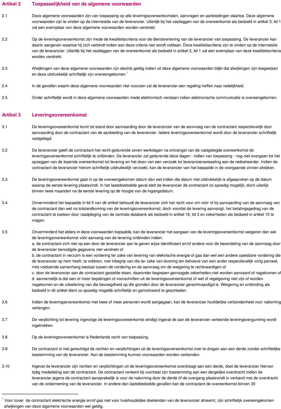 Uiterlijk bij het vastleggen van de overeenkomst als bedoeld in artikel 3, lid 1 zal een exemplaar van deze algemene voorwaarden worden verstrekt. 2.