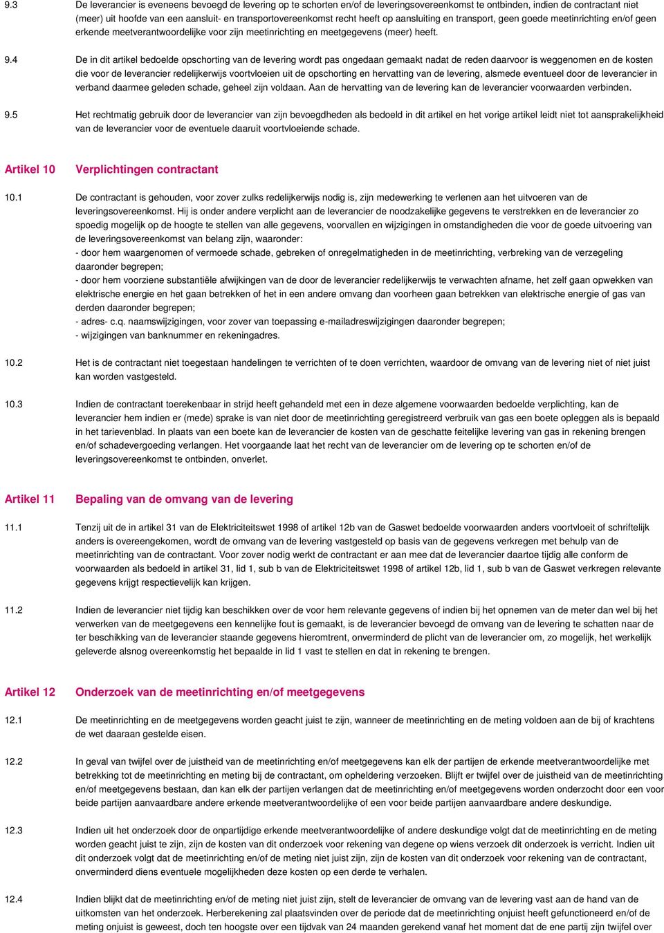 4 De in dit artikel bedoelde opschorting van de levering wordt pas ongedaan gemaakt nadat de reden daarvoor is weggenomen en de kosten die voor de leverancier redelijkerwijs voortvloeien uit de