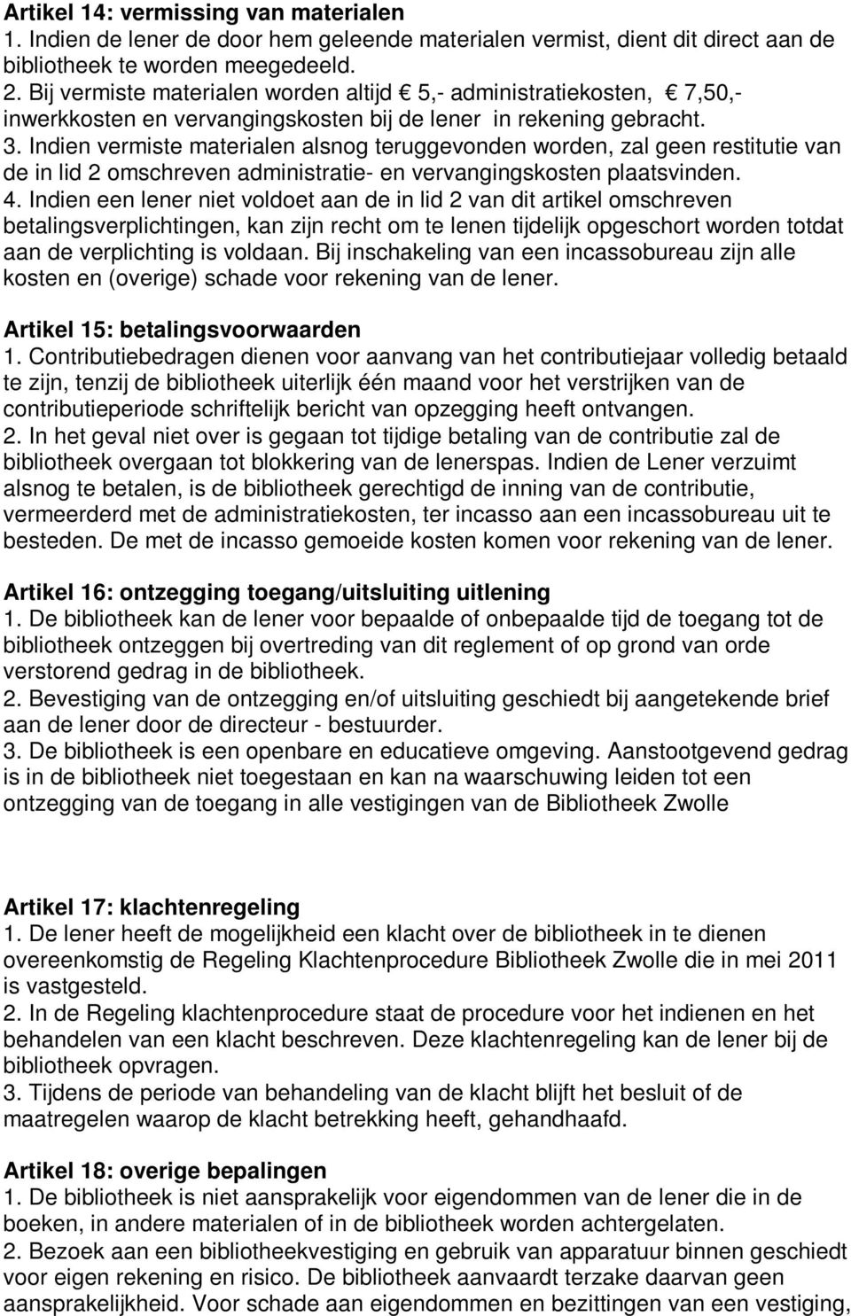 Indien vermiste materialen alsnog teruggevonden worden, zal geen restitutie van de in lid 2 omschreven administratie- en vervangingskosten plaatsvinden. 4.