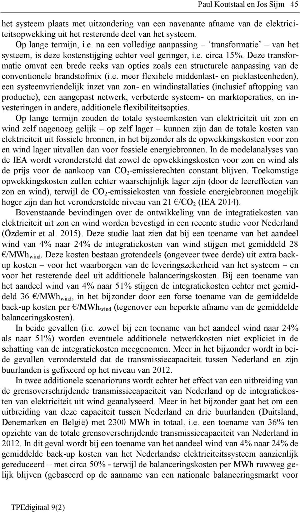 systeemvriendelijk inzet van zon- en windinstallaties (inclusief aftopping van productie), een aangepast netwerk, verbeterde systeem- en marktoperaties, en investeringen in andere, additionele