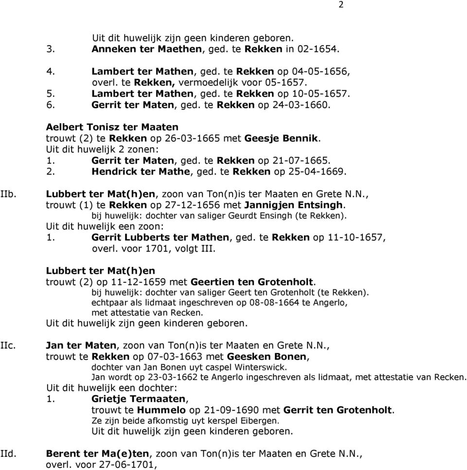 Uit dit huwelijk 2 zonen: 1. Gerrit ter Maten, ged. te Rekken op 21-07-1665. 2. Hendrick ter Mathe, ged. te Rekken op 25-04-1669. IIb. Lubbert ter Mat(h)en, zoon van Ton(n)is ter Maaten en Grete N.