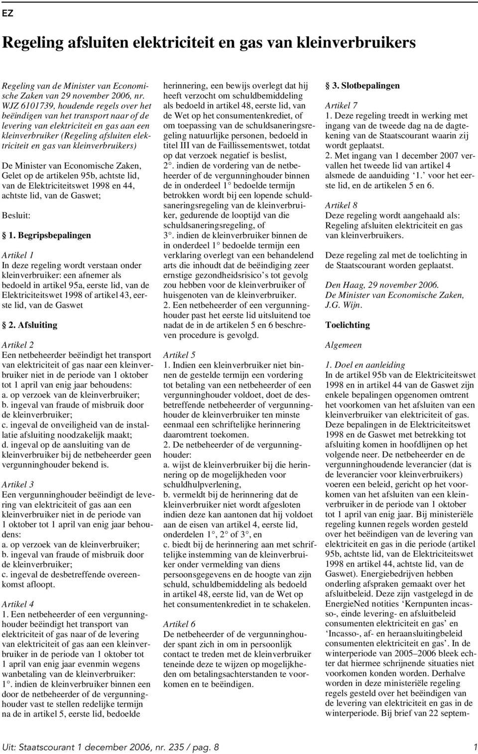 Gelet op de artikelen 95b, achtste lid, van de Elektriciteitswet 1998 en 44, achtste lid, van de Gaswet; Besluit: 1.